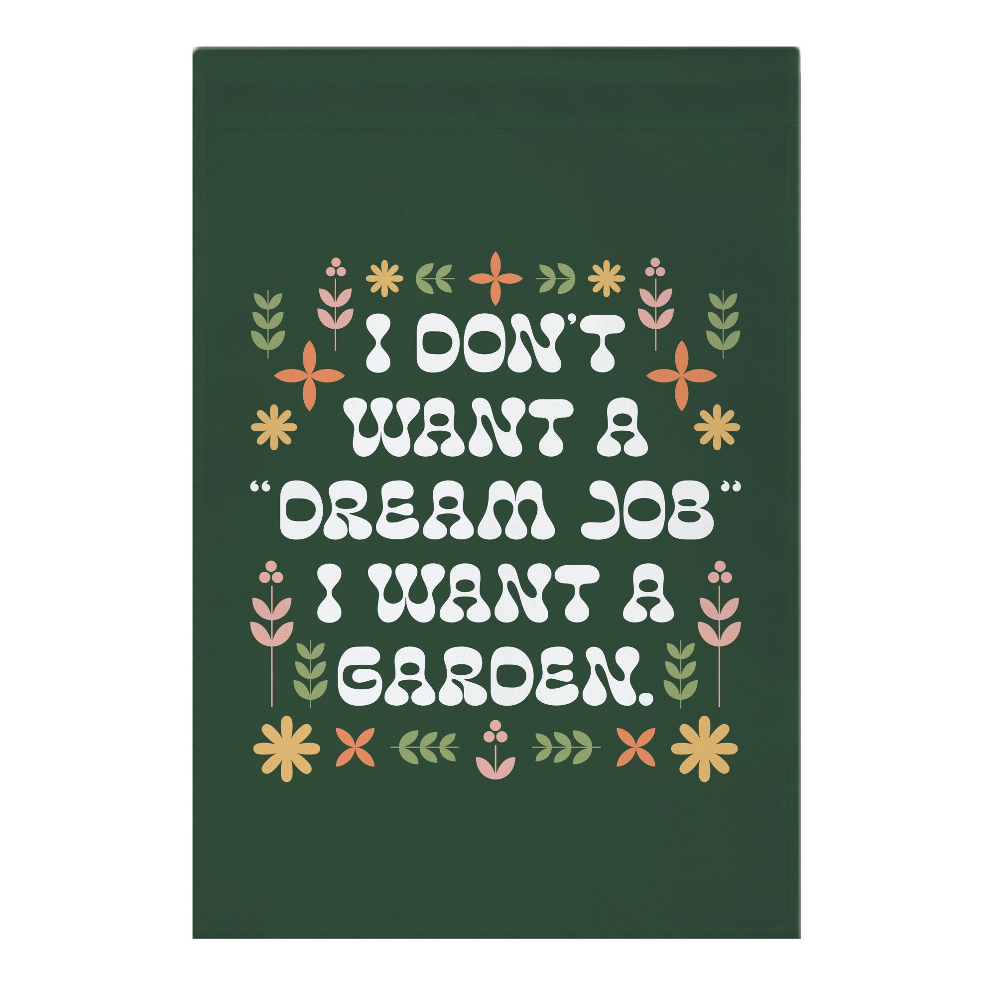 I Don't Want A "Dream Job" I Want A Garden Garden Flag